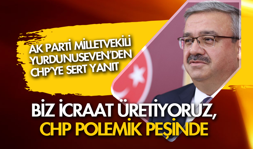 Biz icraat üretiyoruz, CHP polemik peşinde